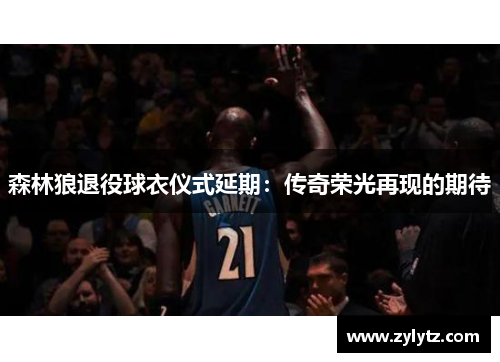 森林狼退役球衣仪式延期：传奇荣光再现的期待