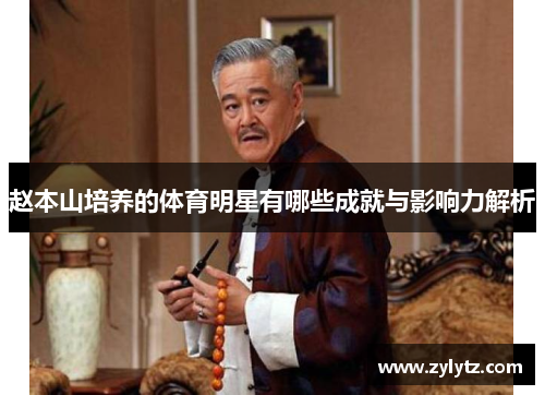 赵本山培养的体育明星有哪些成就与影响力解析