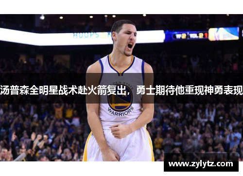 汤普森全明星战术赴火箭复出，勇士期待他重现神勇表现